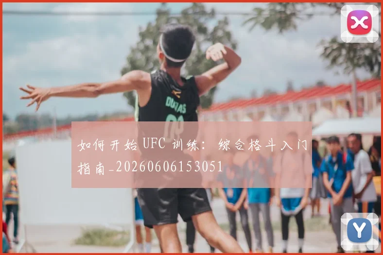 如何开始 UFC 训练：综合格斗入门指南_20260606153051
