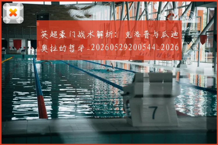 英超豪门战术解析：克洛普与瓜迪奥拉的哲学_20260529200544_20260702174622